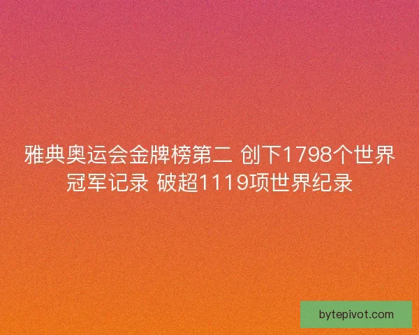雅典奥运会金牌榜第二 创下1798个世界冠军记录 破超1119项世界纪录